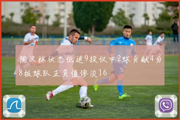 陶汉林状态低迷9投仅中2球贡献4分8板球队正负值惨淡16